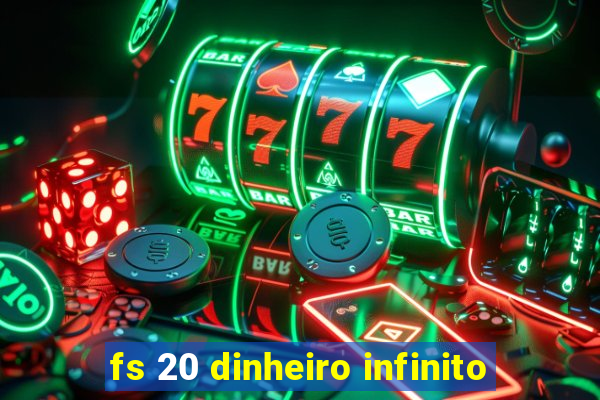 fs 20 dinheiro infinito